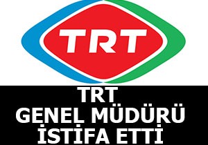 TRT Genel Müdürü istifa etti